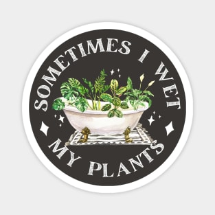 Sometimes I Wet My Plants Magnet